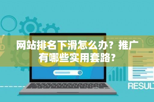网站排名下滑怎么办？推广有哪些实用套路？