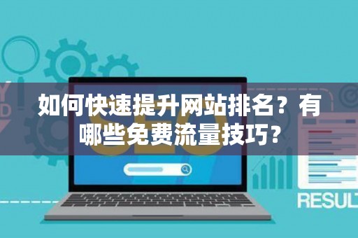 如何快速提升网站排名？有哪些免费流量技巧？
